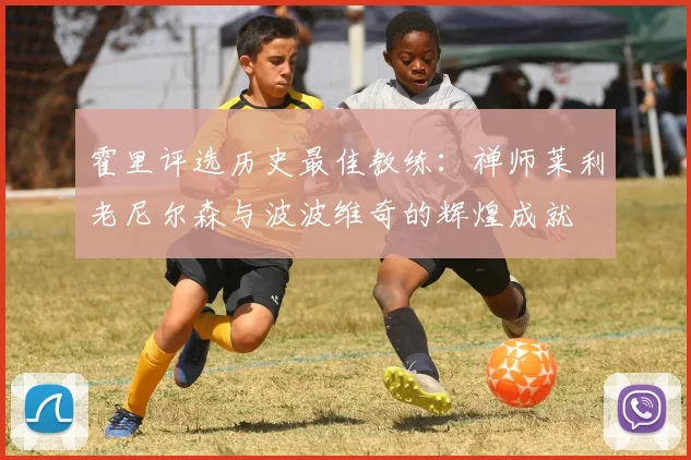 霍里评选历史最佳教练：禅师莱利老尼尔森与波波维奇的辉煌成就