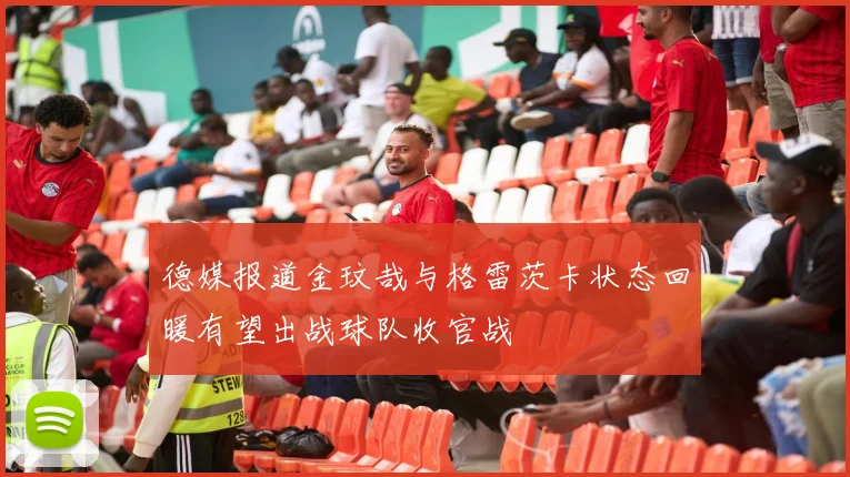 德媒报道金玟哉与格雷茨卡状态回暖有望出战球队收官战